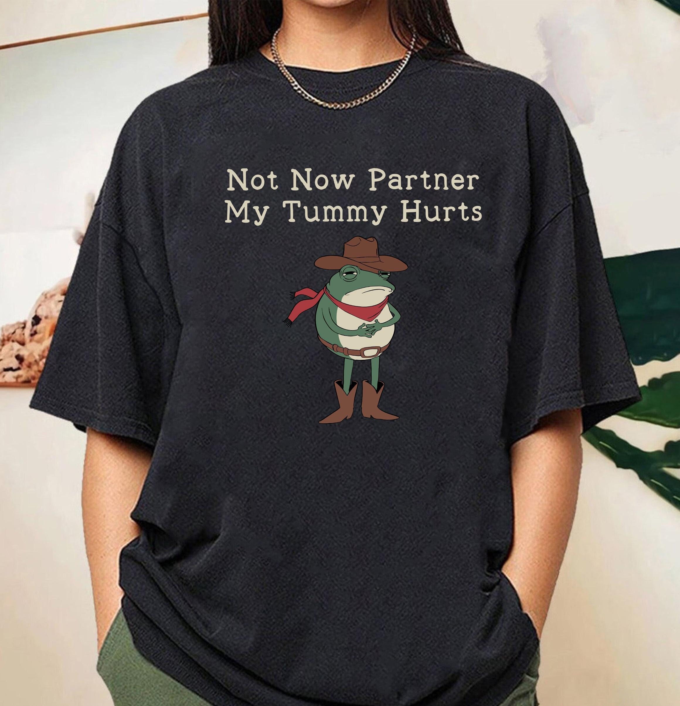 Not Now Partner My Tummy Hurts Shirt, IBS Lactose Intolerant Frog Unhinged TShirt, Gen Z Funny Meme Shirt, Dumb Shirt, Weirdcore Shirt