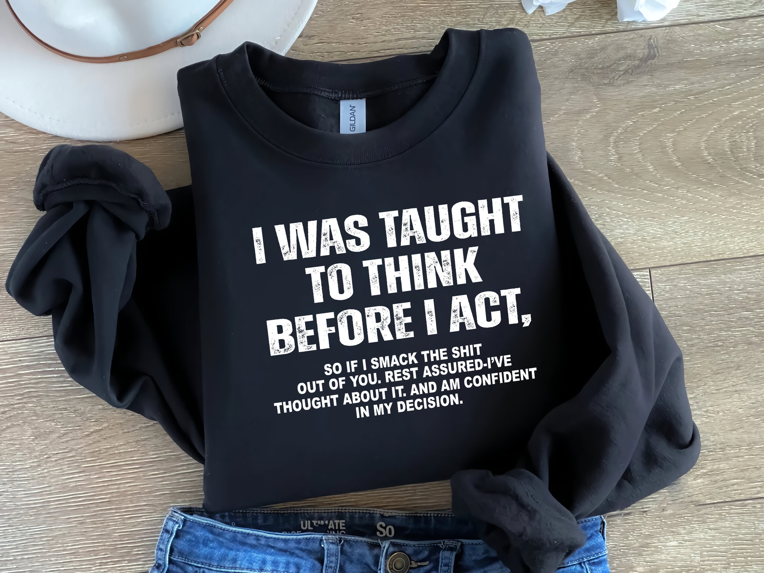 I Was Taught To Think Before I Act Funny Sarcasm Hilarious Unisex Sweatshirt and Hoodie, Sarcasm Shirt, Funny Shirts Sayings