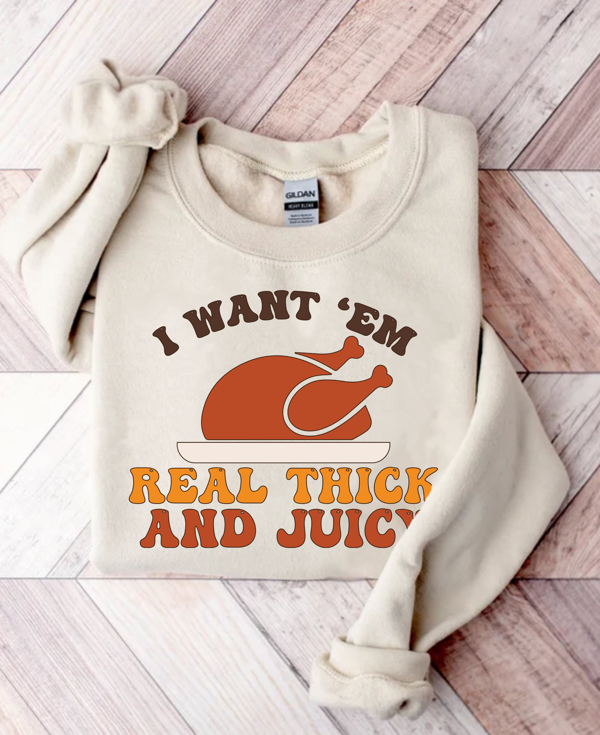 I Want 'Em Real Thick and Juicy Sweatshirt, Thanksgiving Sweatshirt, Thanksgiving Shirt, Fall Sweatshirt, Fall Shirt, Funny Thanksgiving