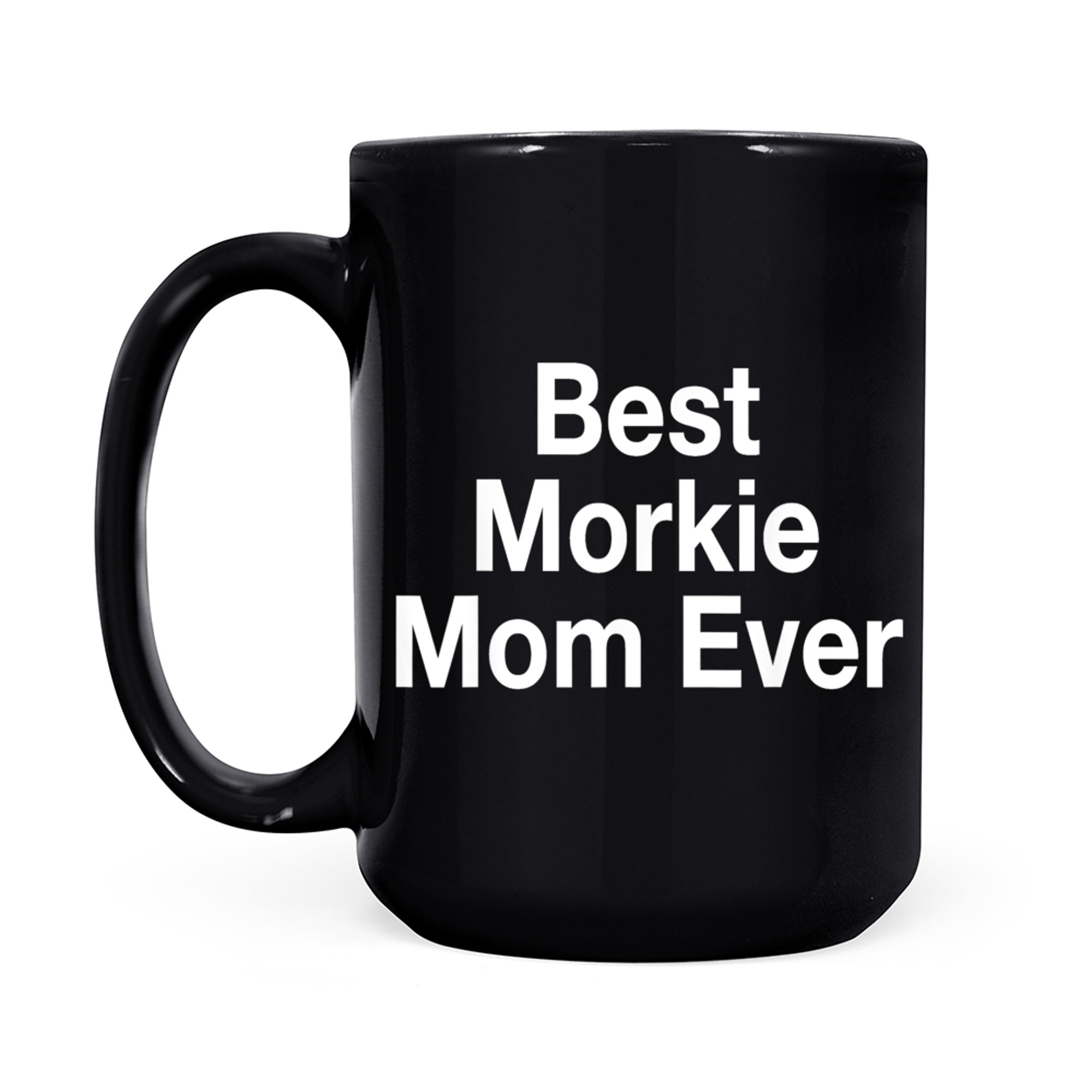 Best Morkie Mom Ever White,Dog,Dogs,Gift,Love,Cute,Sweet mug black