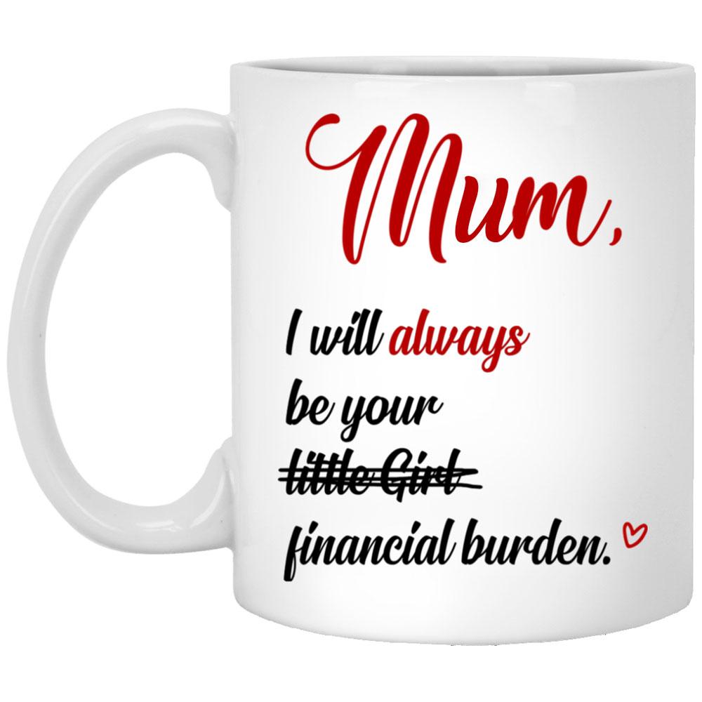 Gift For Mum I'll Always Be Your Financial Burden Mug