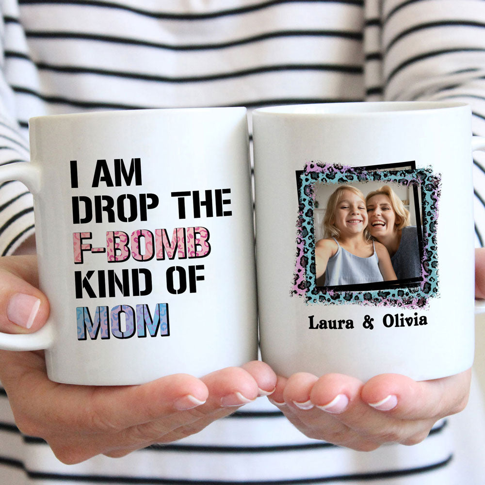 I'm Drop The F-Bomb Kind Of Mom Mugs Personalized Gift For Mom