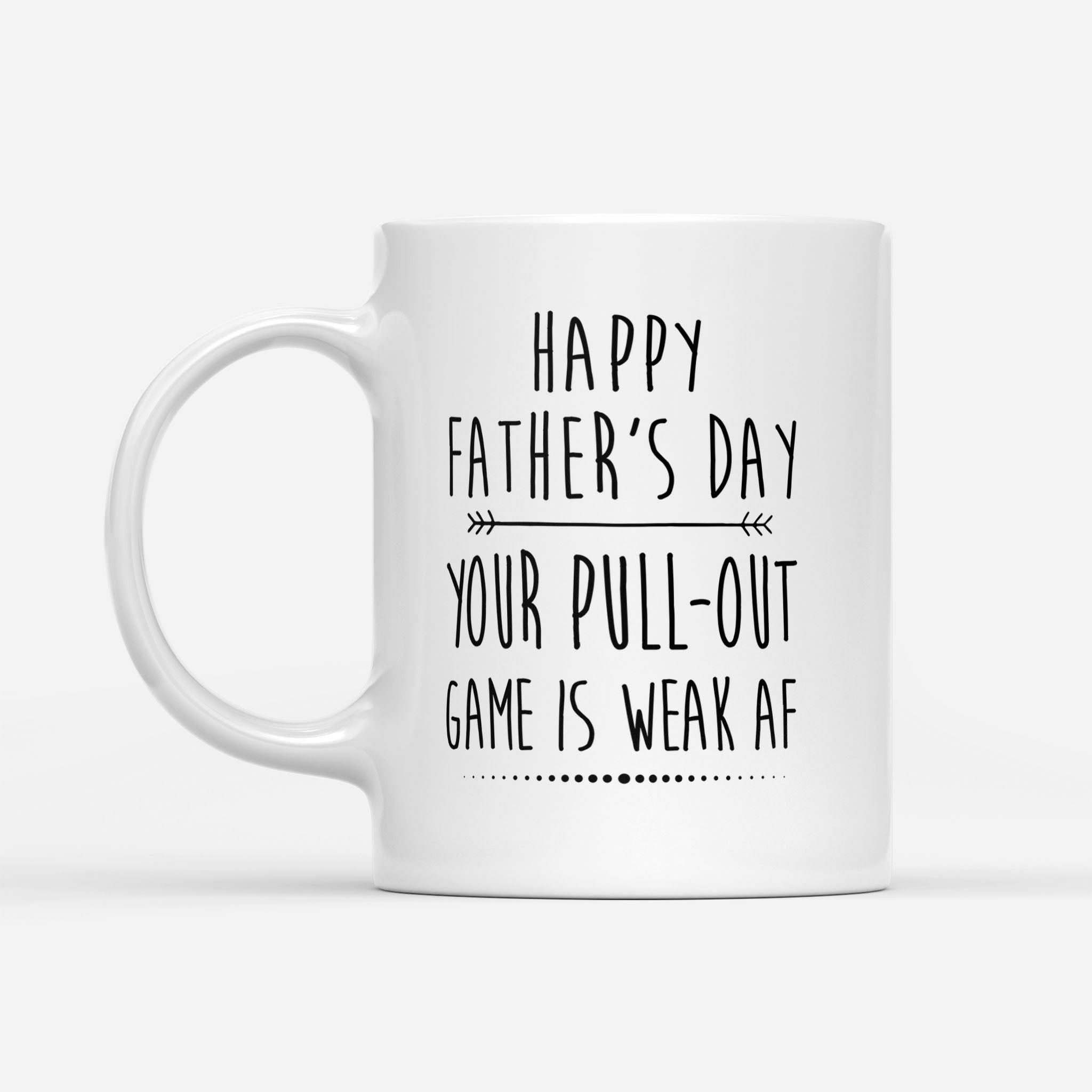 Happy Father's day your pull-out game is weak af - Gifts for husband