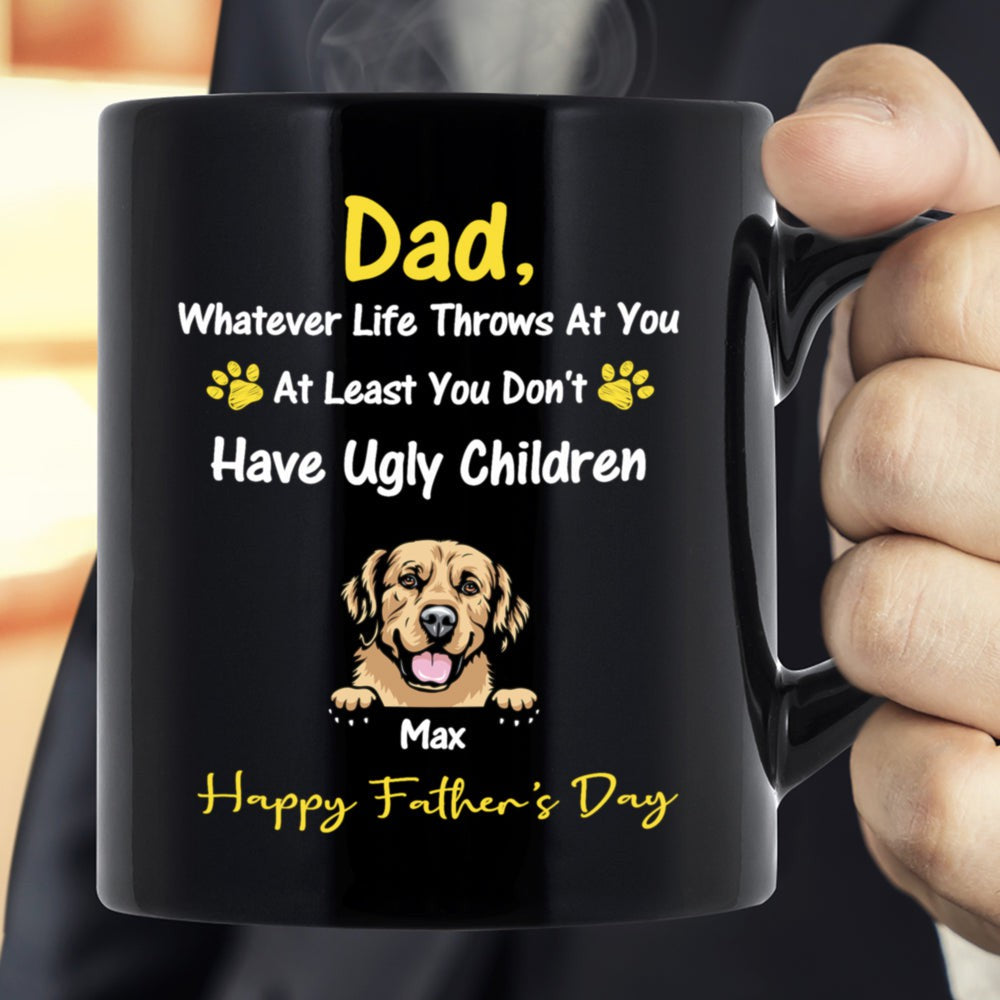 Father's Day For Dog Dad You Don't Have Ugly Children Personalized Mug