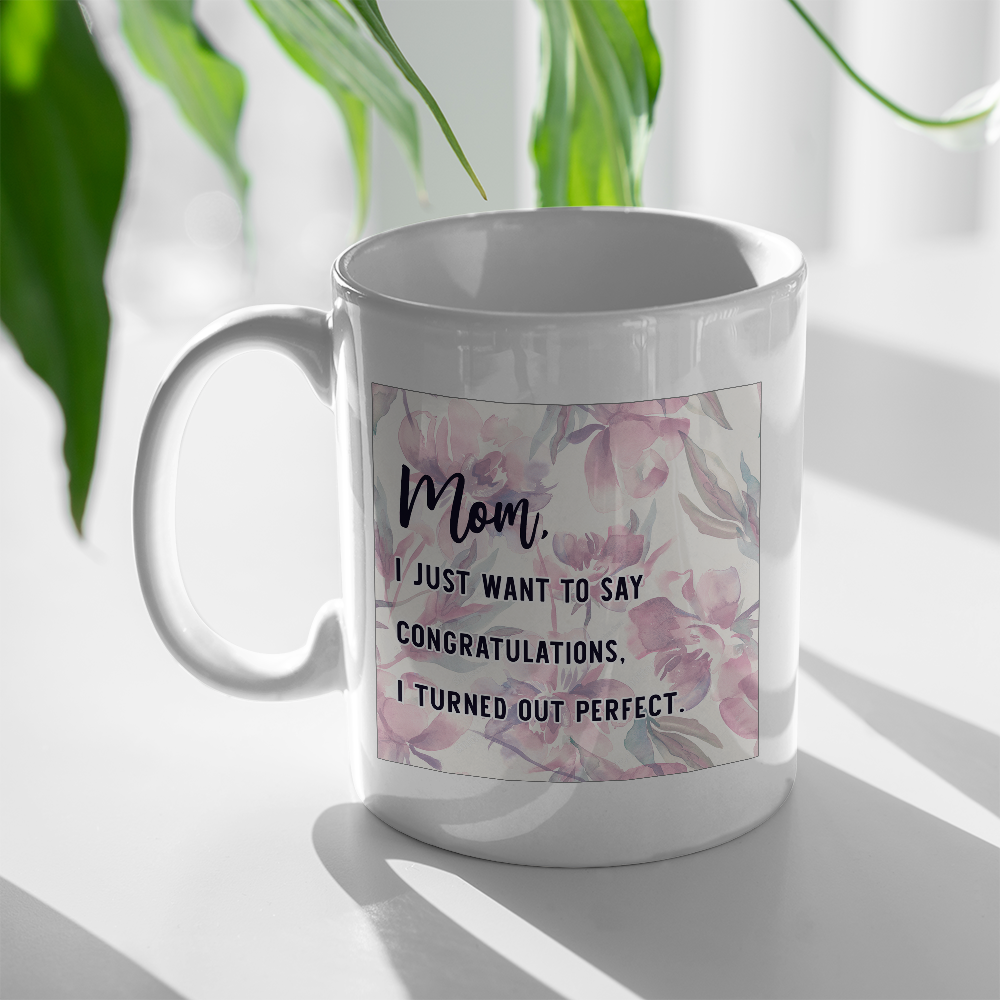 Funny Gift For Mom Congratulations I Turned Out Perfect Flower Mug