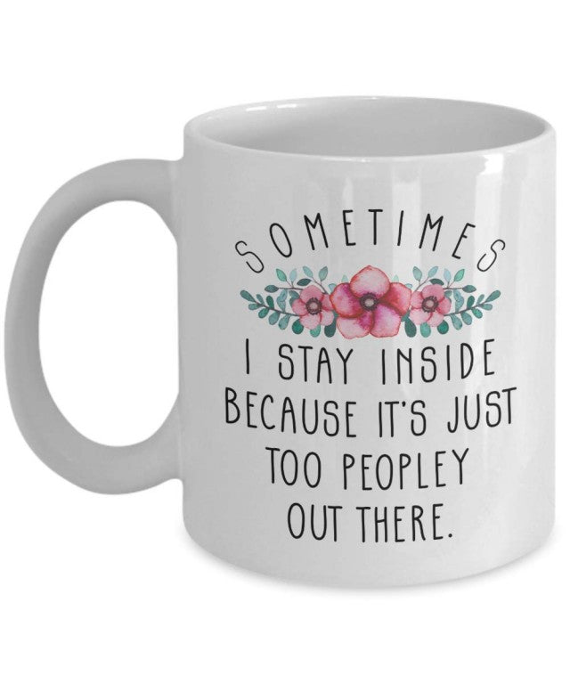 Sometime I Stay Inside Cause Too People Out There Coffee Mug