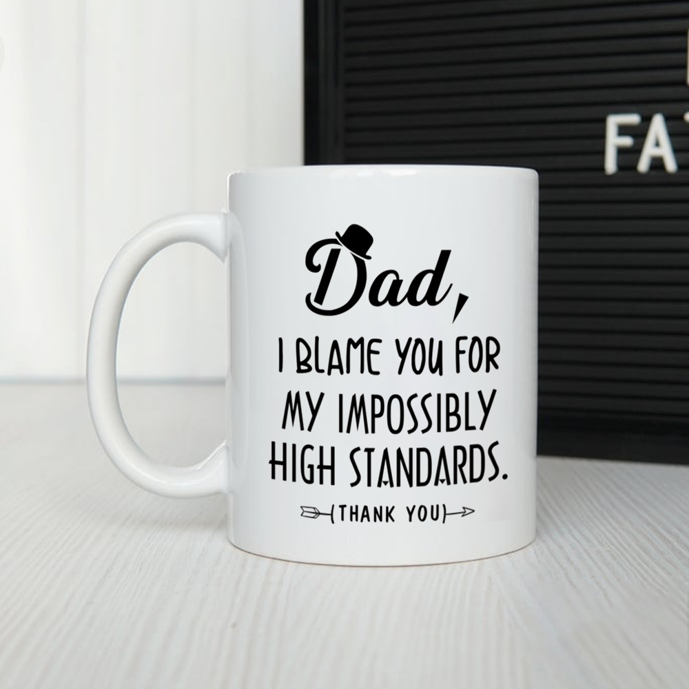 I Blame You For My Impossibly High Standards Mug Gift For Dad