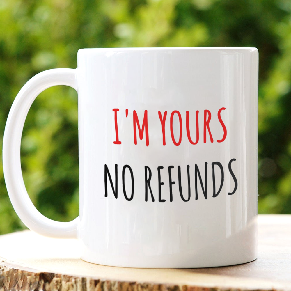 I'm Yours No Refunds Mugs Gift For Her For Him