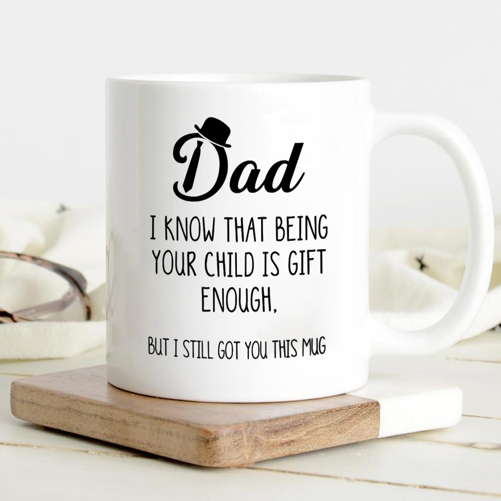 I Know That Being Your Child Is Gift Enough Mug Gift For Dad