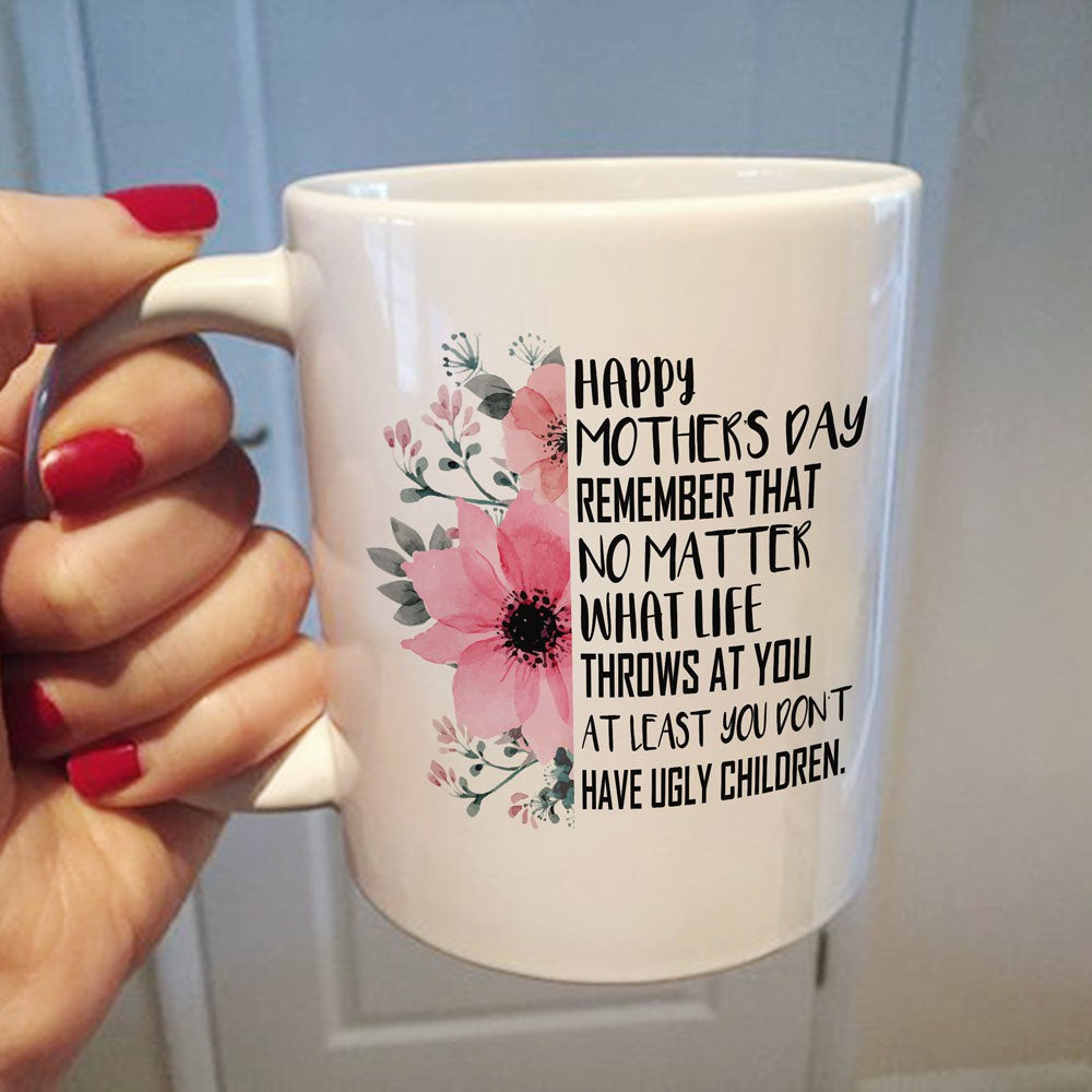 Mother's Day Gift Remember That You Don't Have Ugly Children Mug