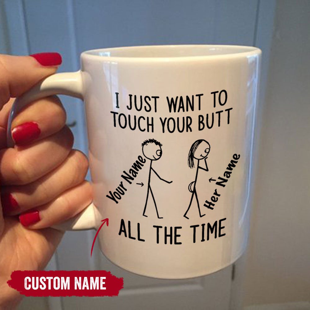 Personalized I Just Want To Touch Your Butt All The Time Mug