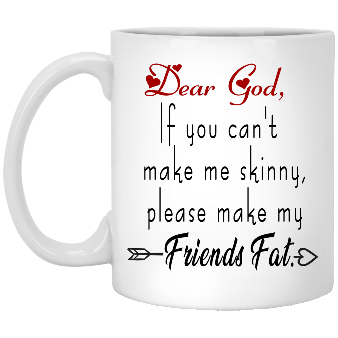 Dear god if you can't make me skinny please make my friends fat mug  gifts for friend