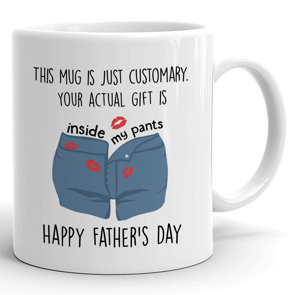 Happy Father's Day You Actual Gift Is Inside My Pants Mug