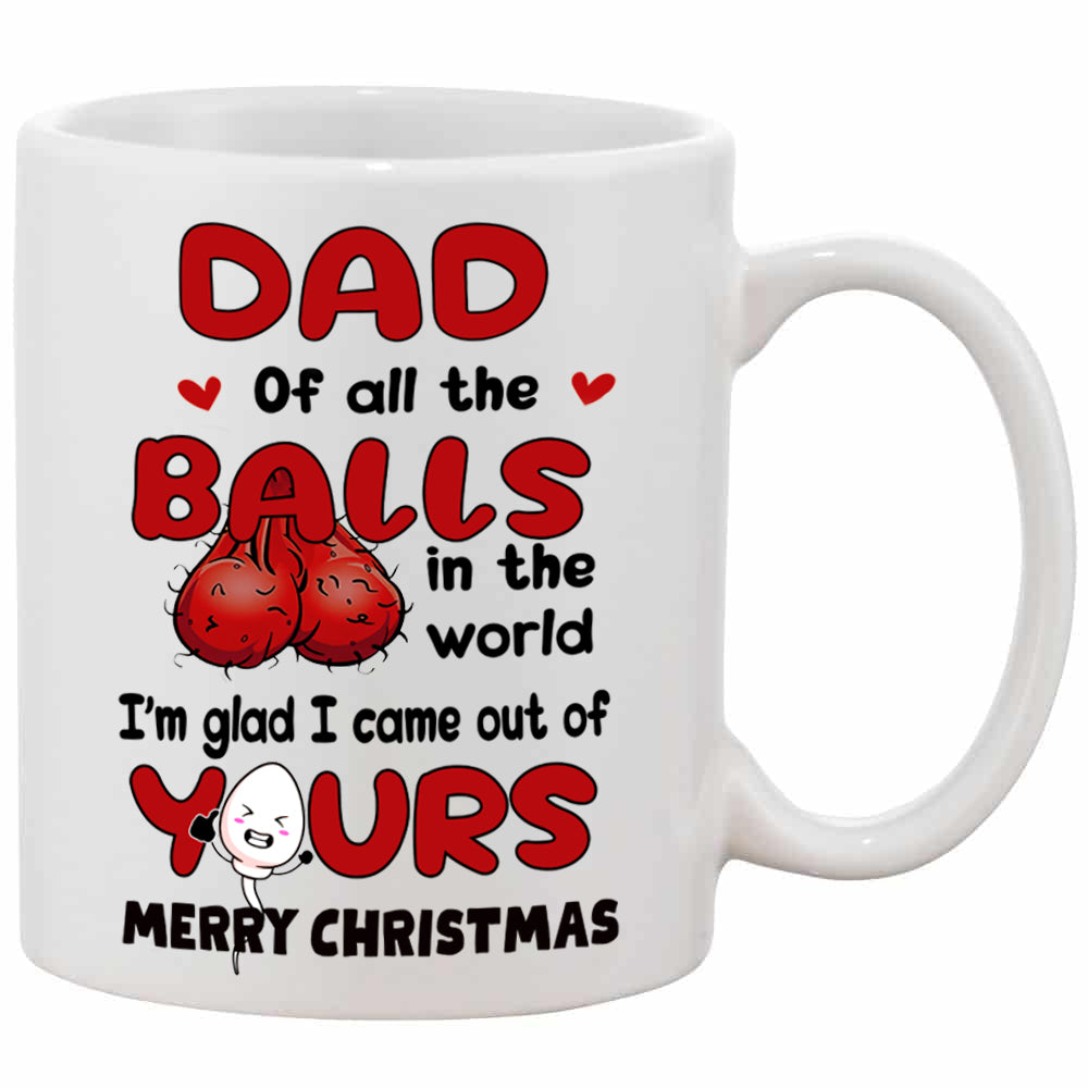 Dad Of All The Balls I'm Glad I Came Out Of Yours Christmas Mug For Dad