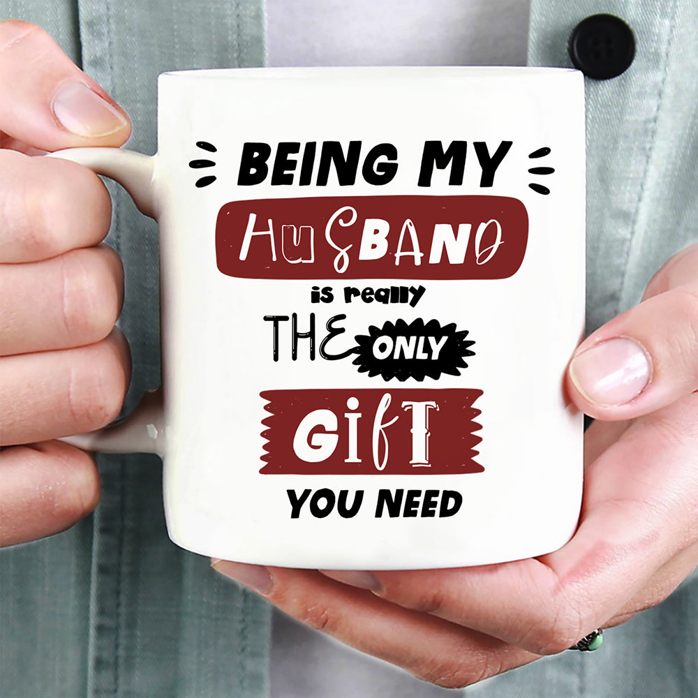 Couple Gift Being My Husband Is The Only Gift You Need Funny Mug