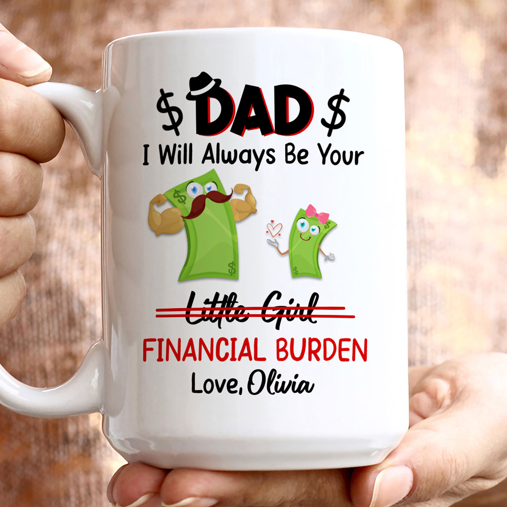 Be Your Financial Burden Mugs Personalized Gift For Dad From Daughter