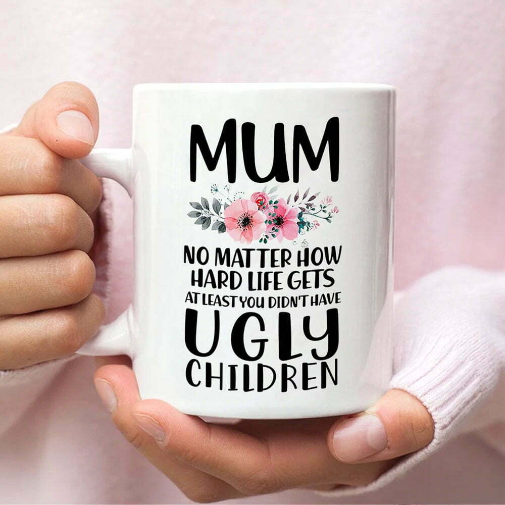 Gift For Mum Mum At Least You Didn't Have Ugly Children Coffee Mug