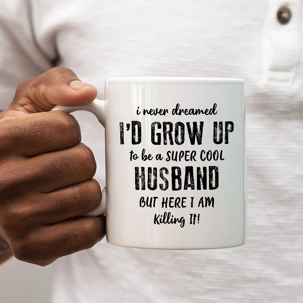 Gift For Husband I Never Dreamed Cool Husband But Here I Am Mug