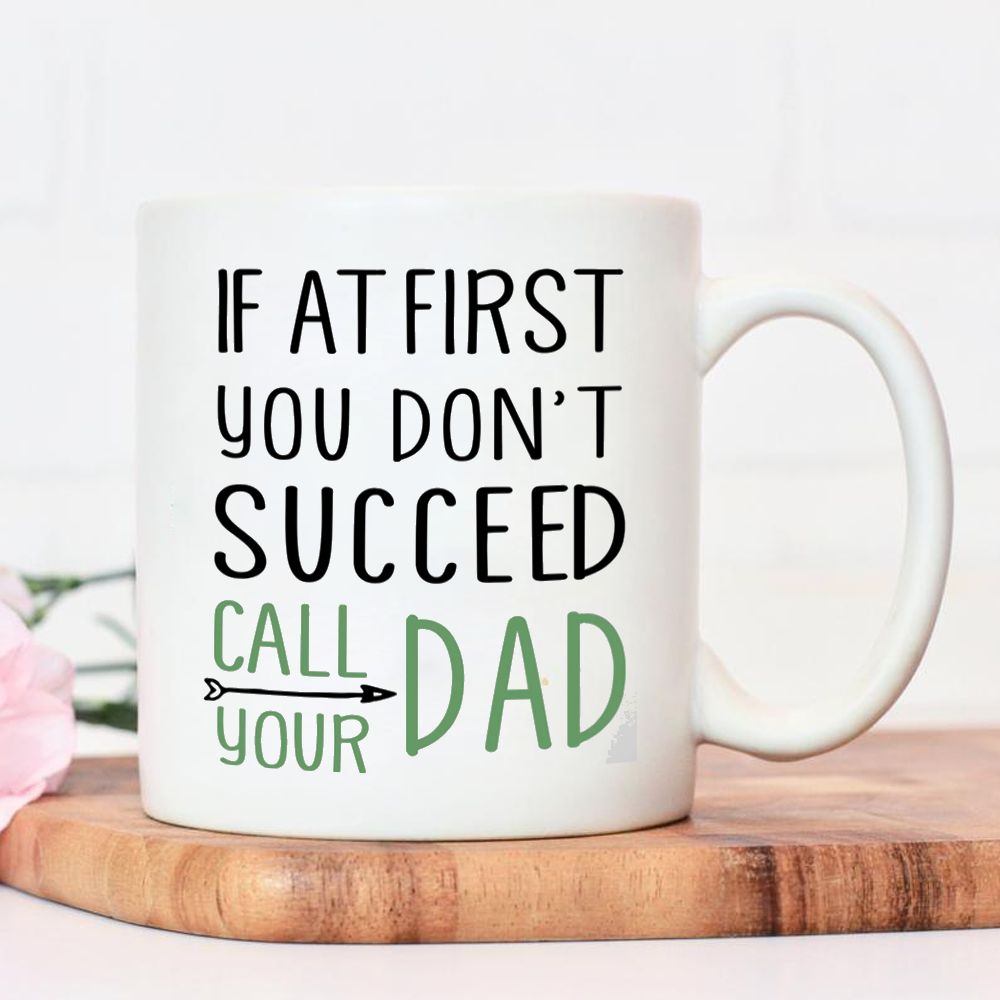 If First You Don't Succeed Call Your Dad Mug Gift  For Dad