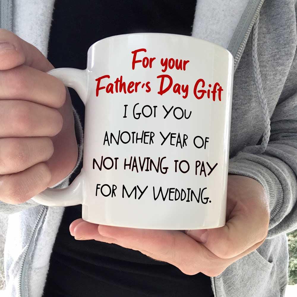 Father's Day Gift For Dad Not Having To Pay For My Wedding Mug