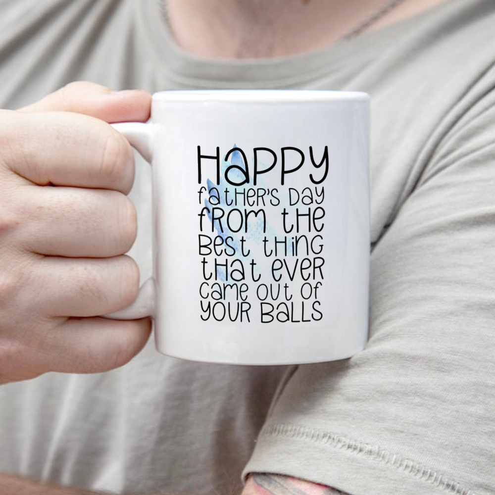 Thing That Ever Came Out Of Your Balls Cute And Funny Father's Day Mug