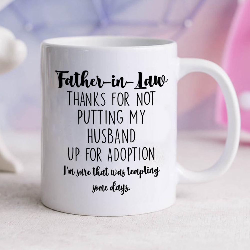 Father-in-law Thanks For Not Putting My Husband Up For Adoption Mug