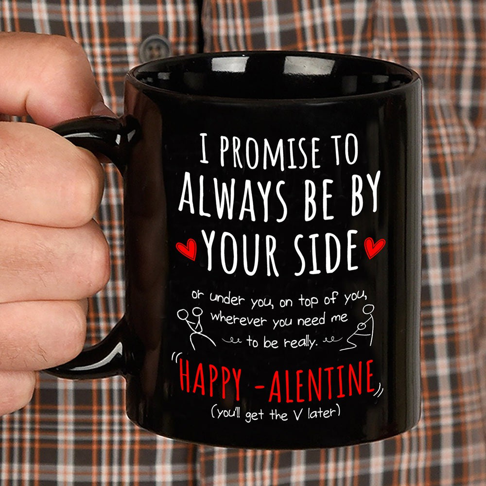 Valentines Funny Mug I Promise To Always Be By Your Side Mug