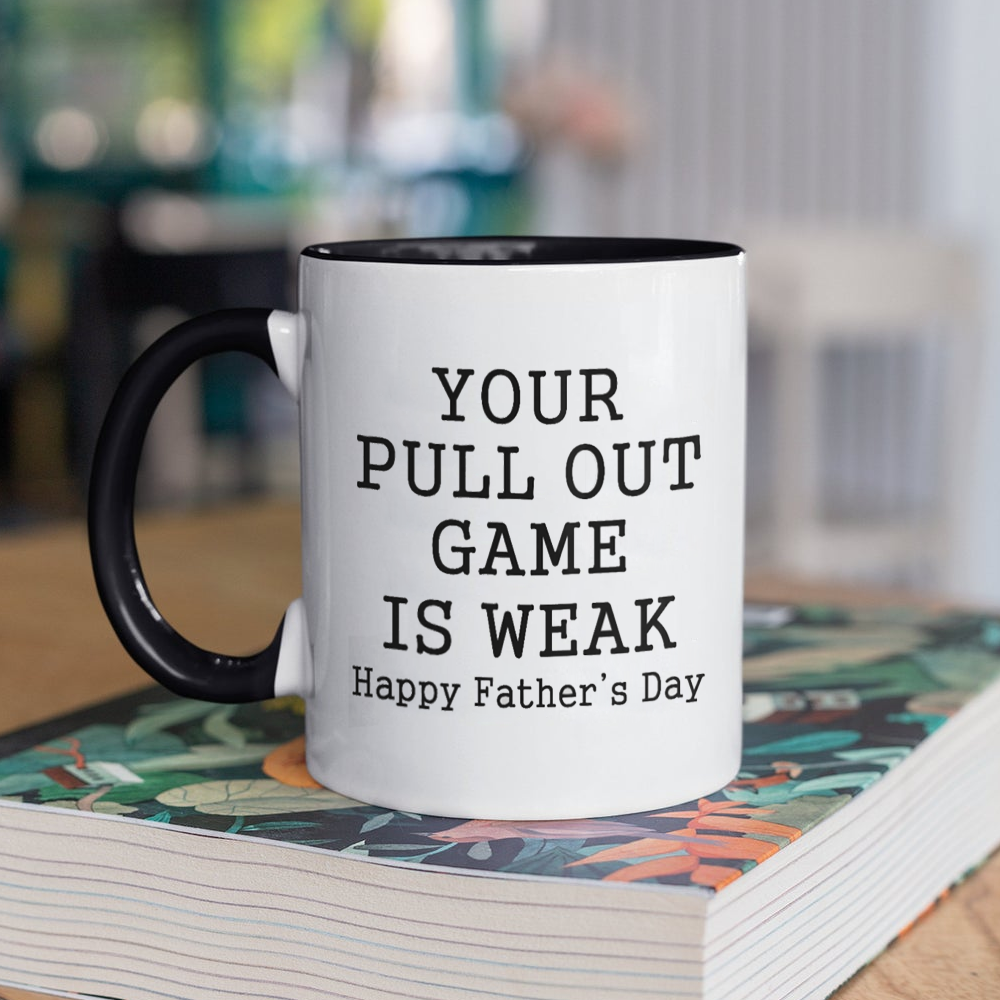 Your Pull Out Game Is Weak Happy Father's Day Mug Gift For Dad