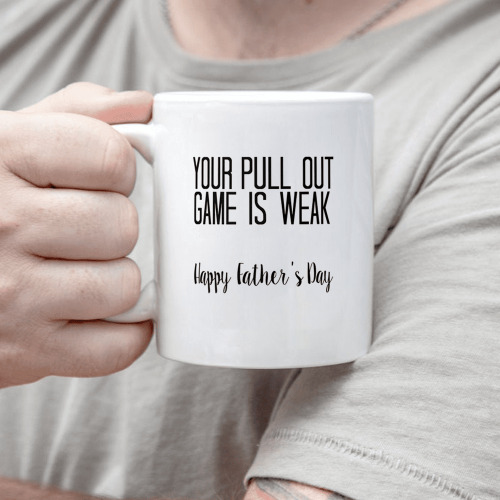 Your Pull Out Game Is Weak Happy Father's Day Gift For Dad