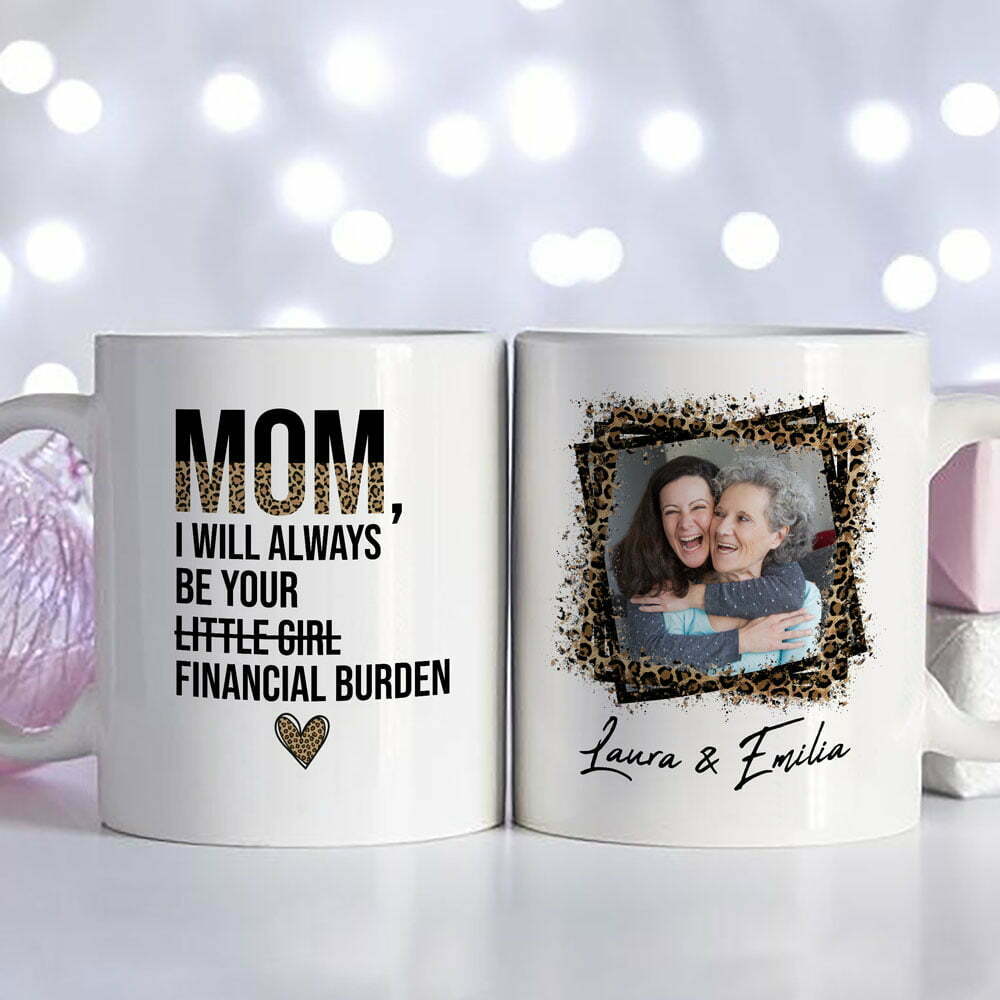 Mom Always Be Your Financial Burden Mugs Personalized Gift For Mom