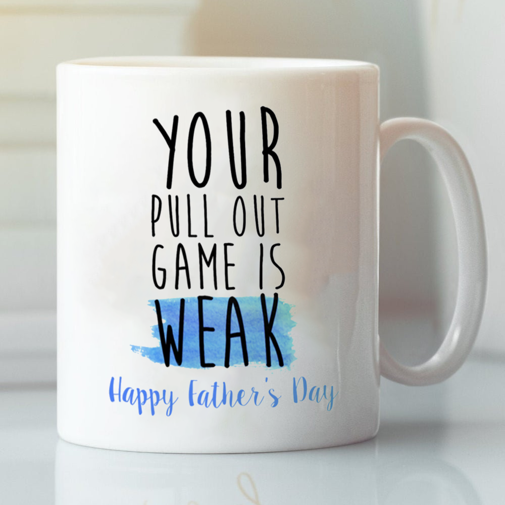 Dad Your Pull Out Game Is Weak Happy Father's Day Gift Mug Funny Mug