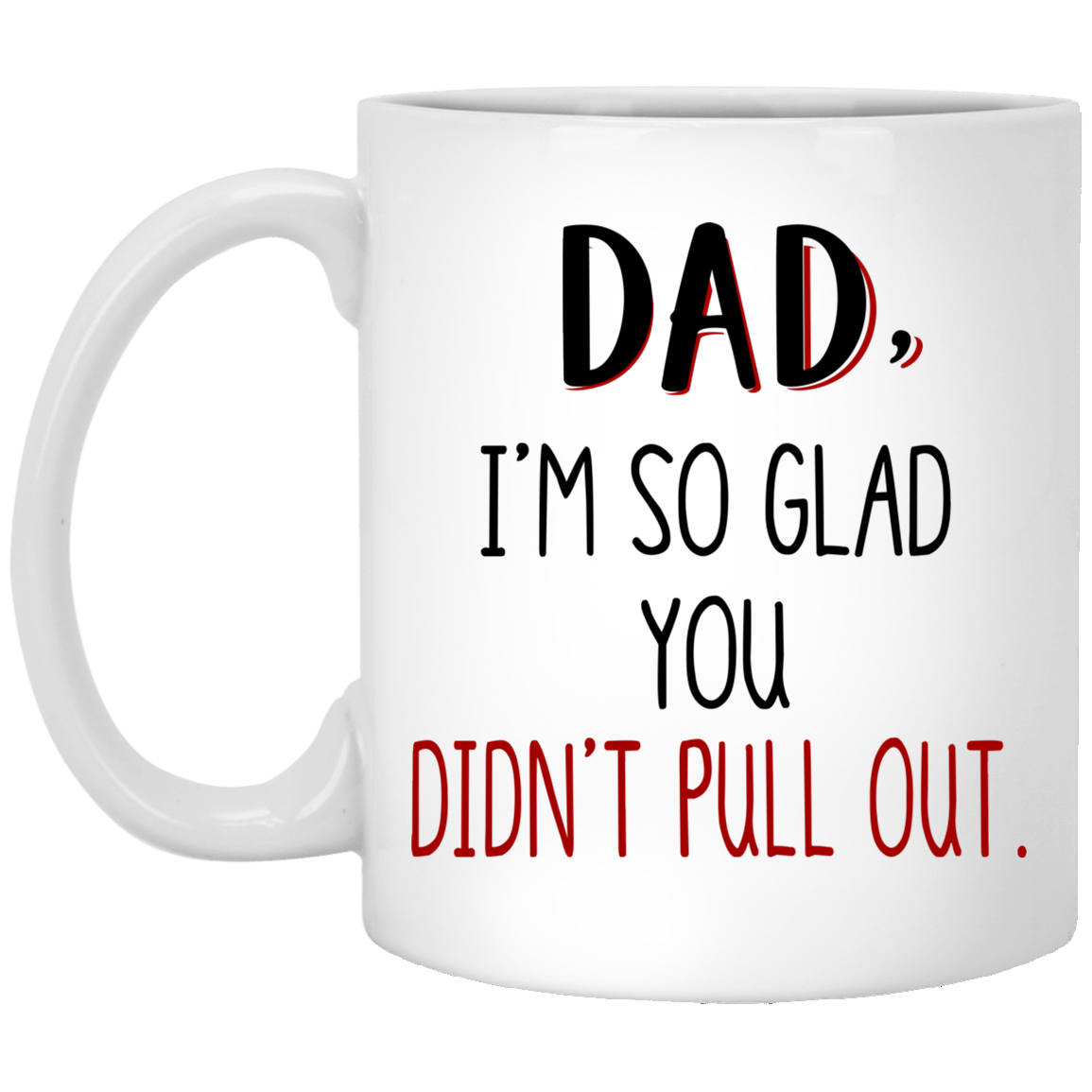 Glad You Didn't Pull Out Mug Gift For Dad