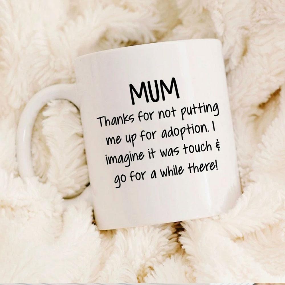 Gift For Mum Thanks For Not Putting Me For Adoption Mug