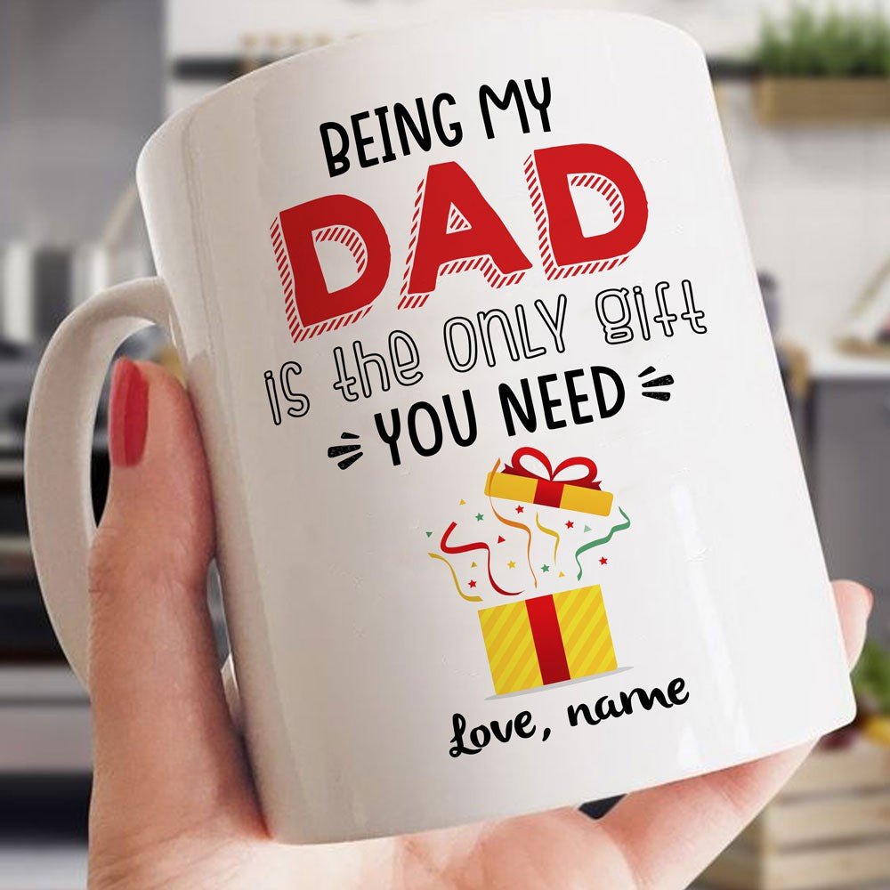 Personalized Gift For Dad From The Only Gift He Needs Mug