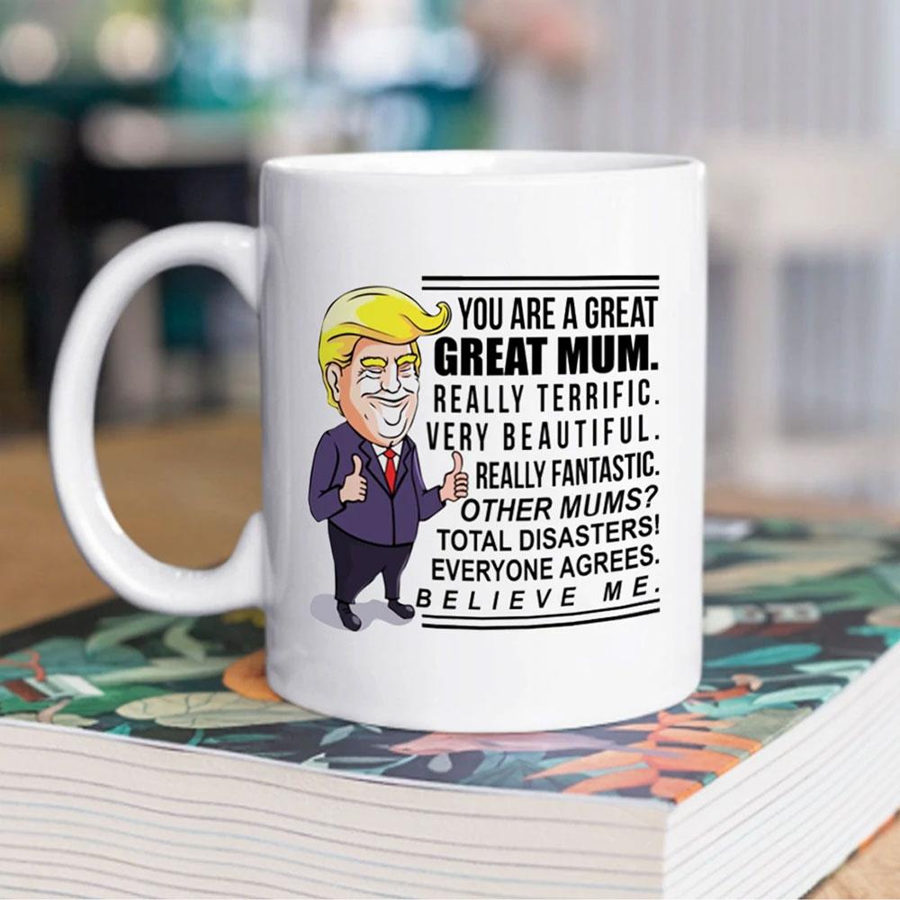 Gift For Mum You Are Great Mum Believe Me Mug