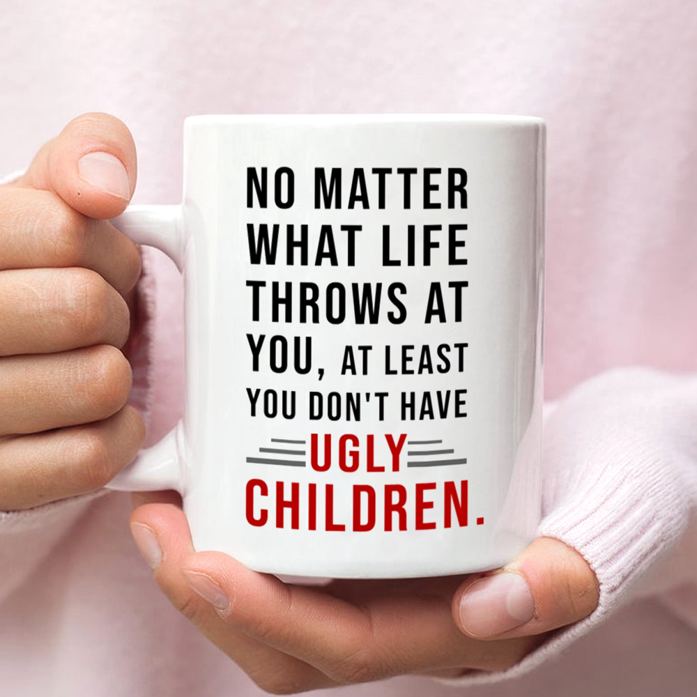 Gift For Grandpa You At Least You Don't Have Ugly Children Mug