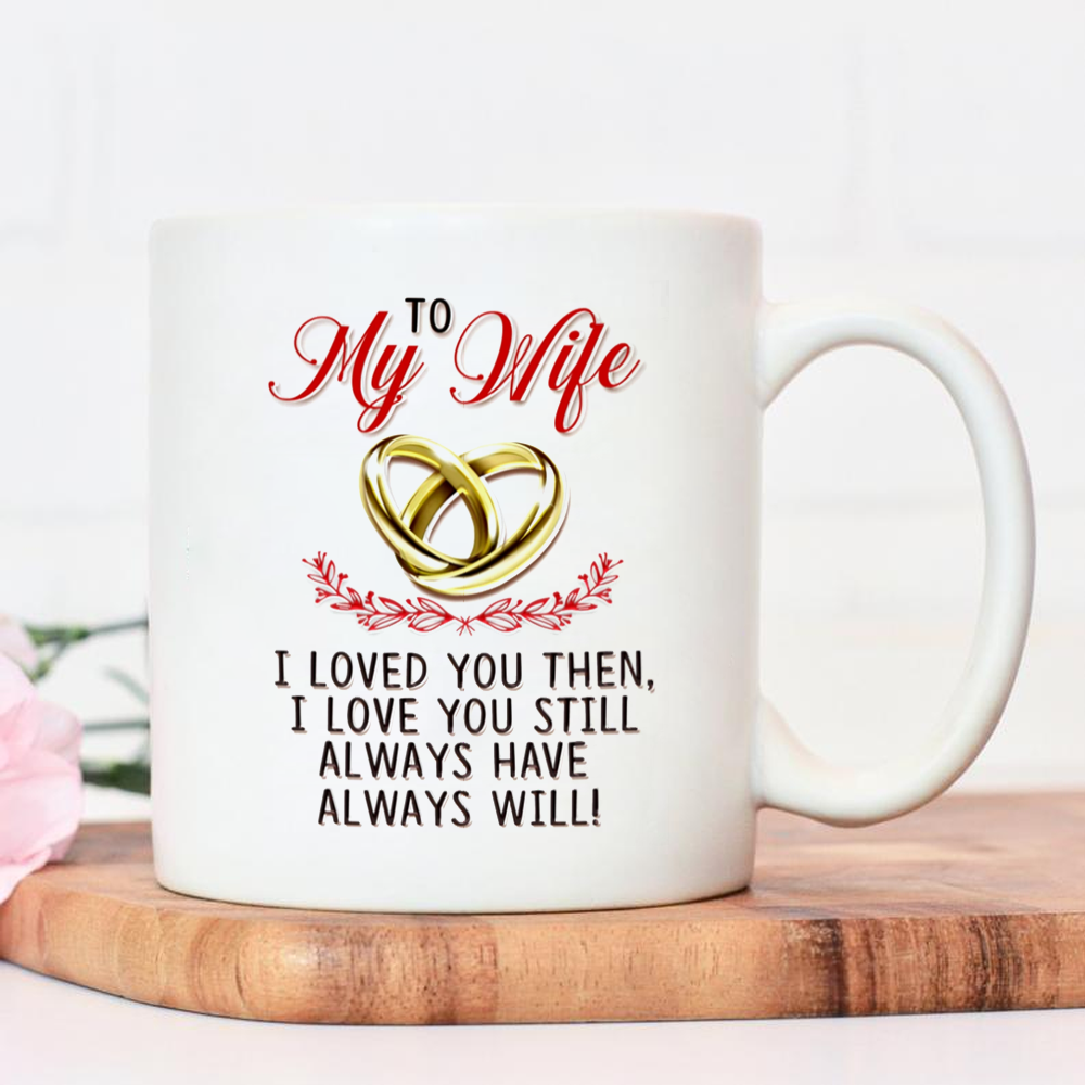 Gift For Wife I Love You Then I Love You Still Always Mug