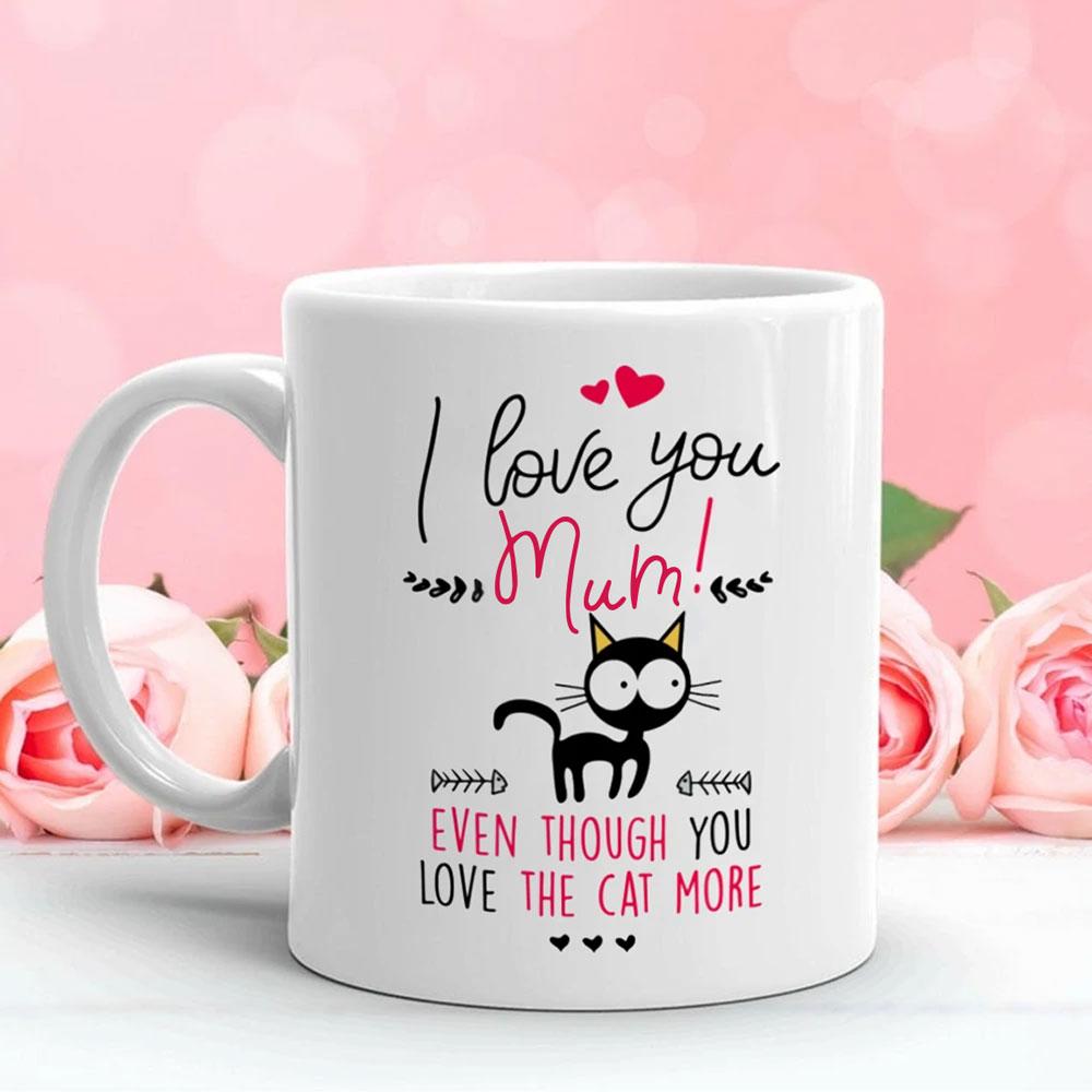 Gift For Mum I Love Mum Even Though You Love The Cat More Mug