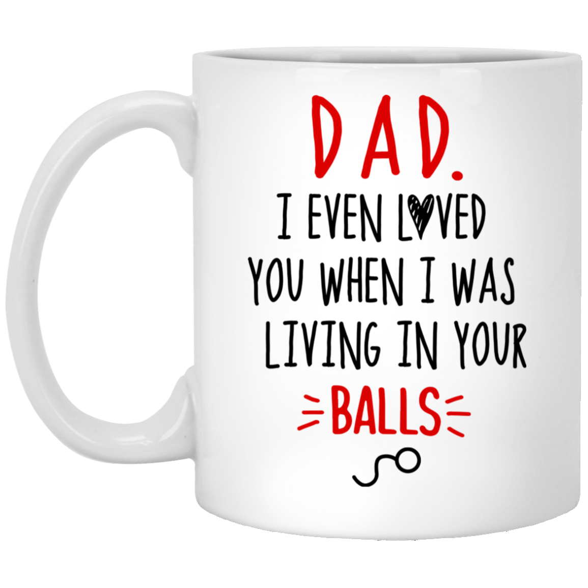 Dad I Even Loved You When I Was Living In Your Balls Mug Gift For Dad