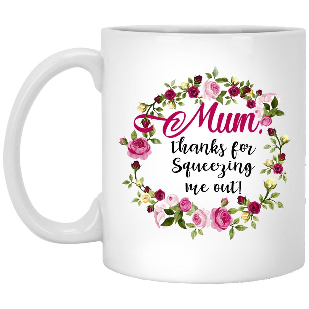 Gift For Mum Mum Thanks For Squeezing Me Out Funny Mug