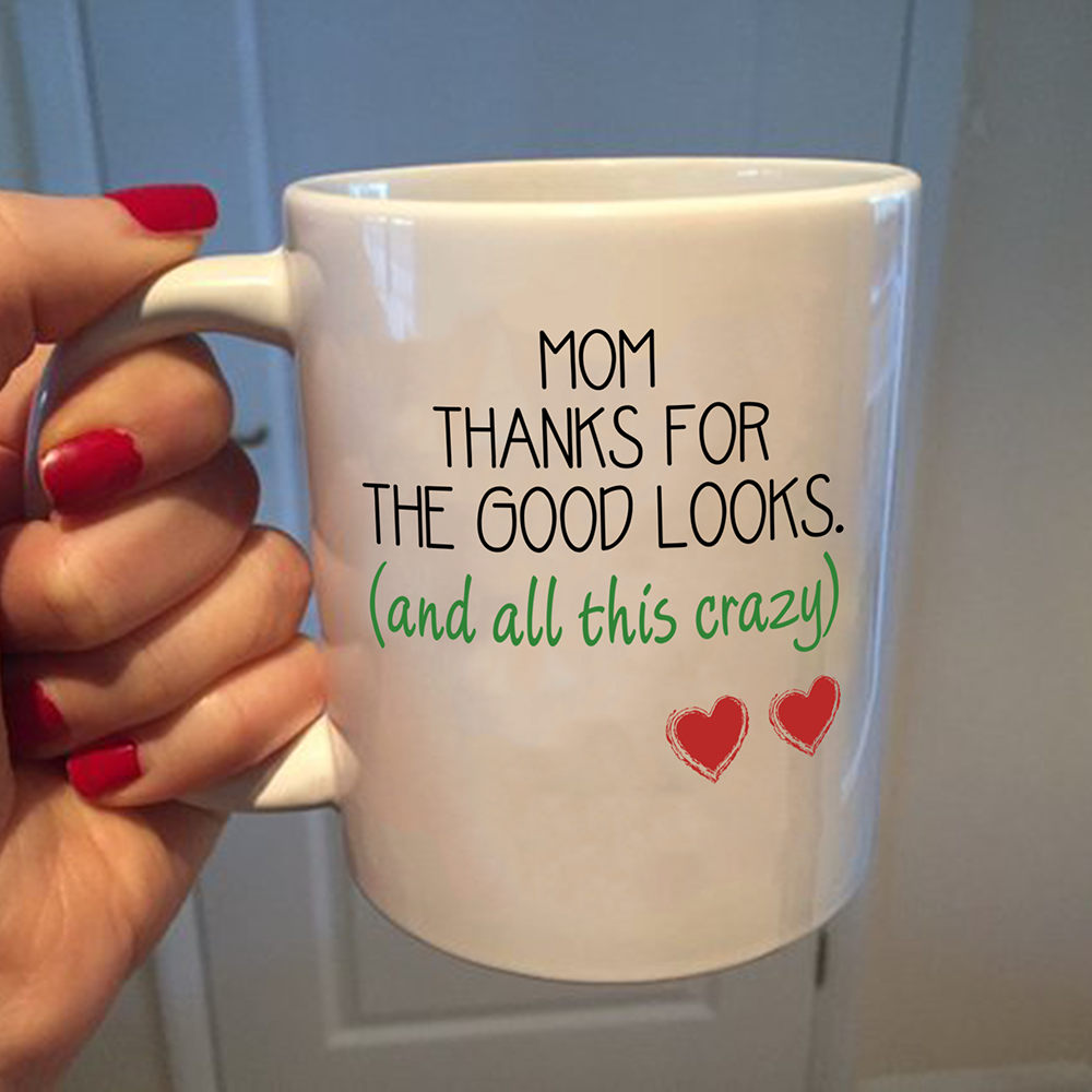 Funny Gift For Mom Thanks For The Good Looks And This Crazy Mug