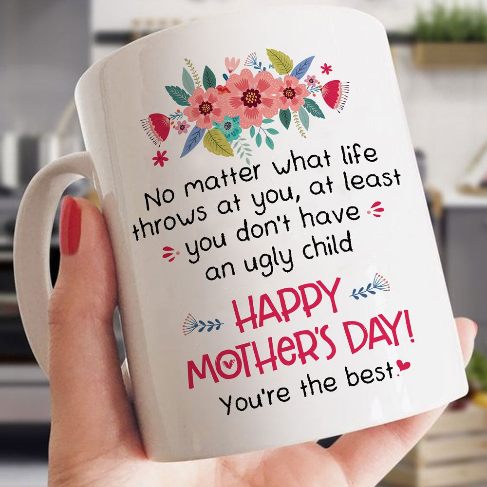 Mother's Day Gift for Mom You Don't Have An Ugly Child Mug