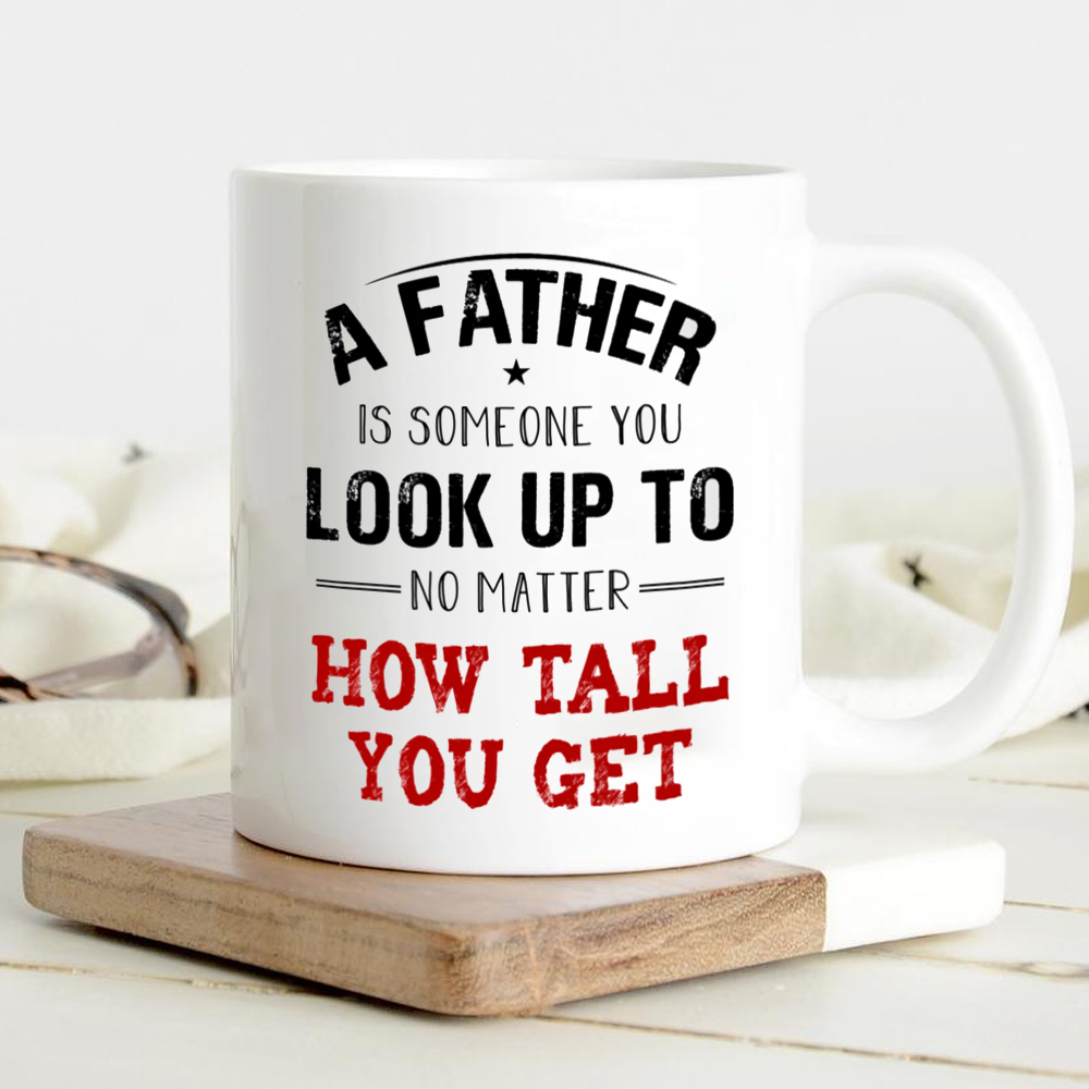 No Matter How Tall You Get Mug Gift For Dad