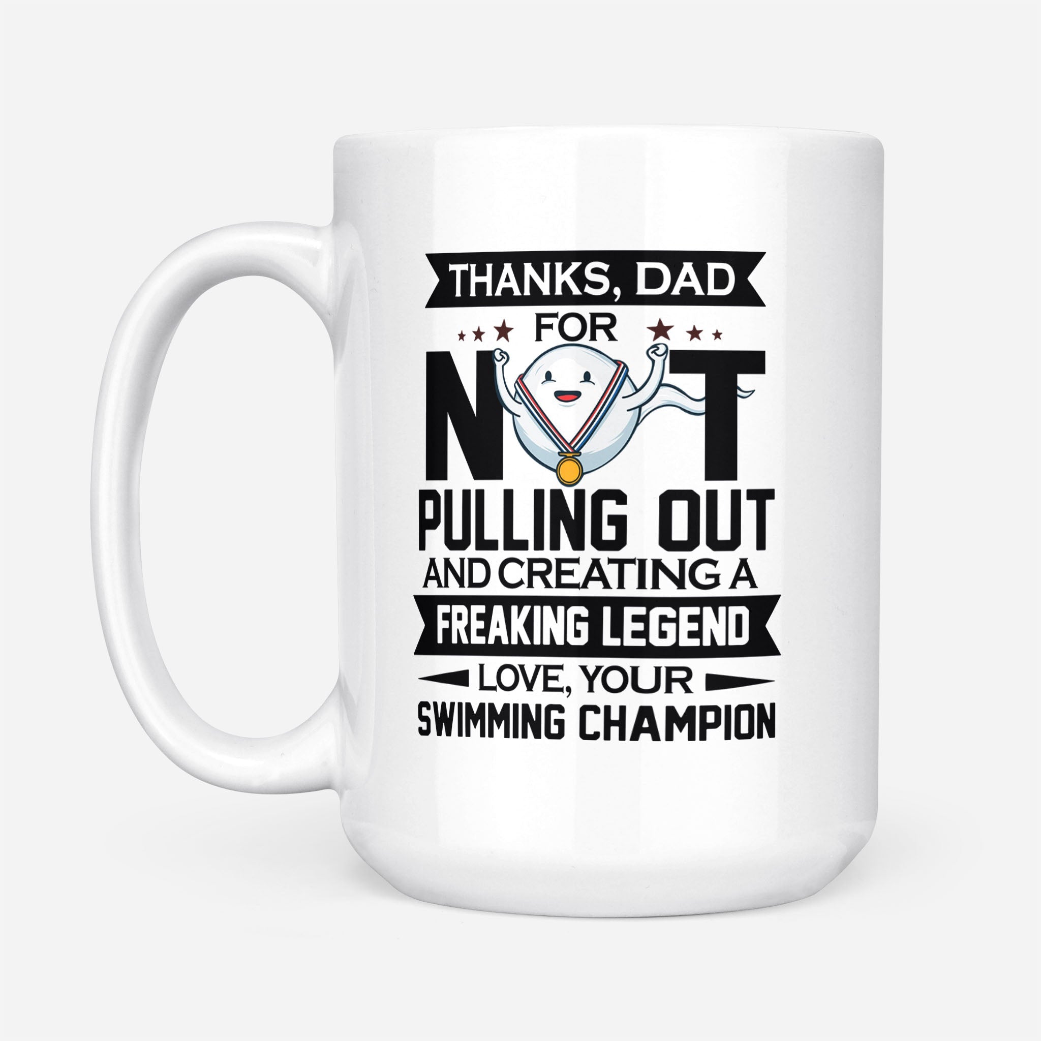 Thanks Dad For Pulling Out And Creating A Freaking Legend Mug