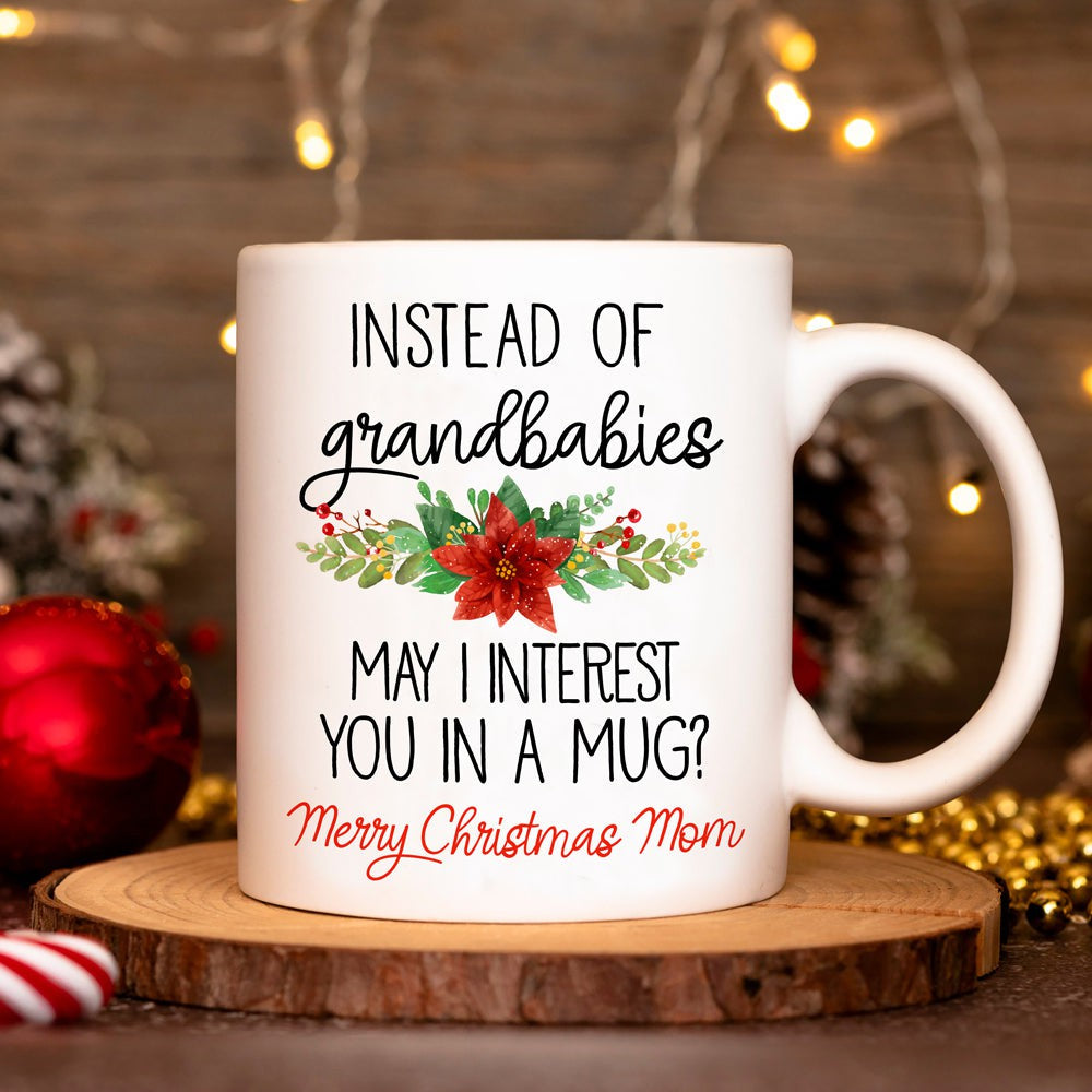 Gift For Mom Instead Of Grandbabies, May I Interest You In A Mug