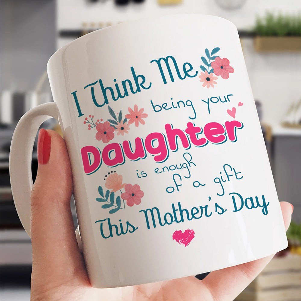 Mother's Day Gift For Mom Being Your Daughter Mug