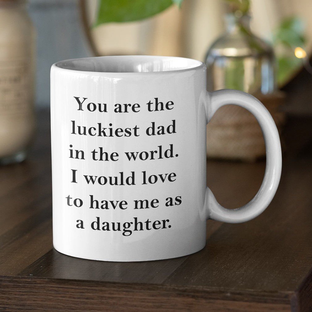 You Are The Luckiest Dad In The World Mugs Gift For Dad From Daughter