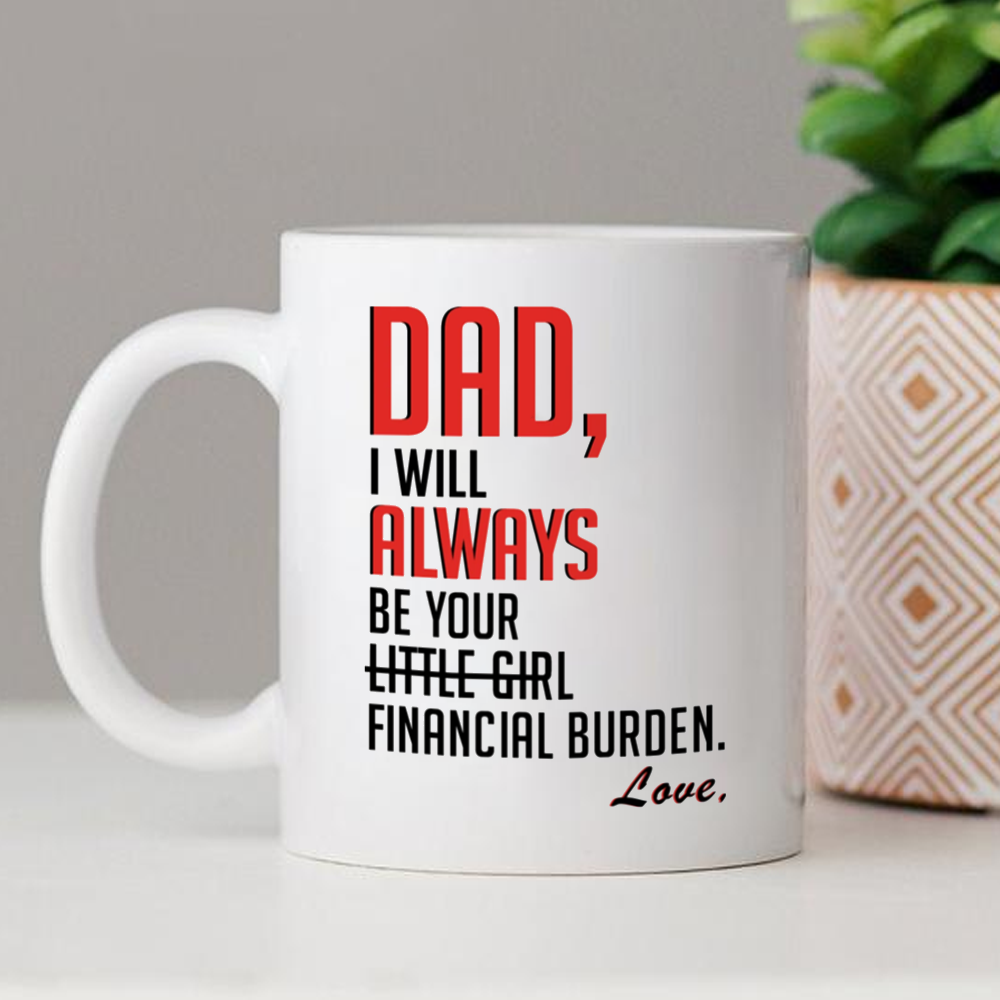 Dad I Will Always Be Your Financial Burden Mug Gift For Dad