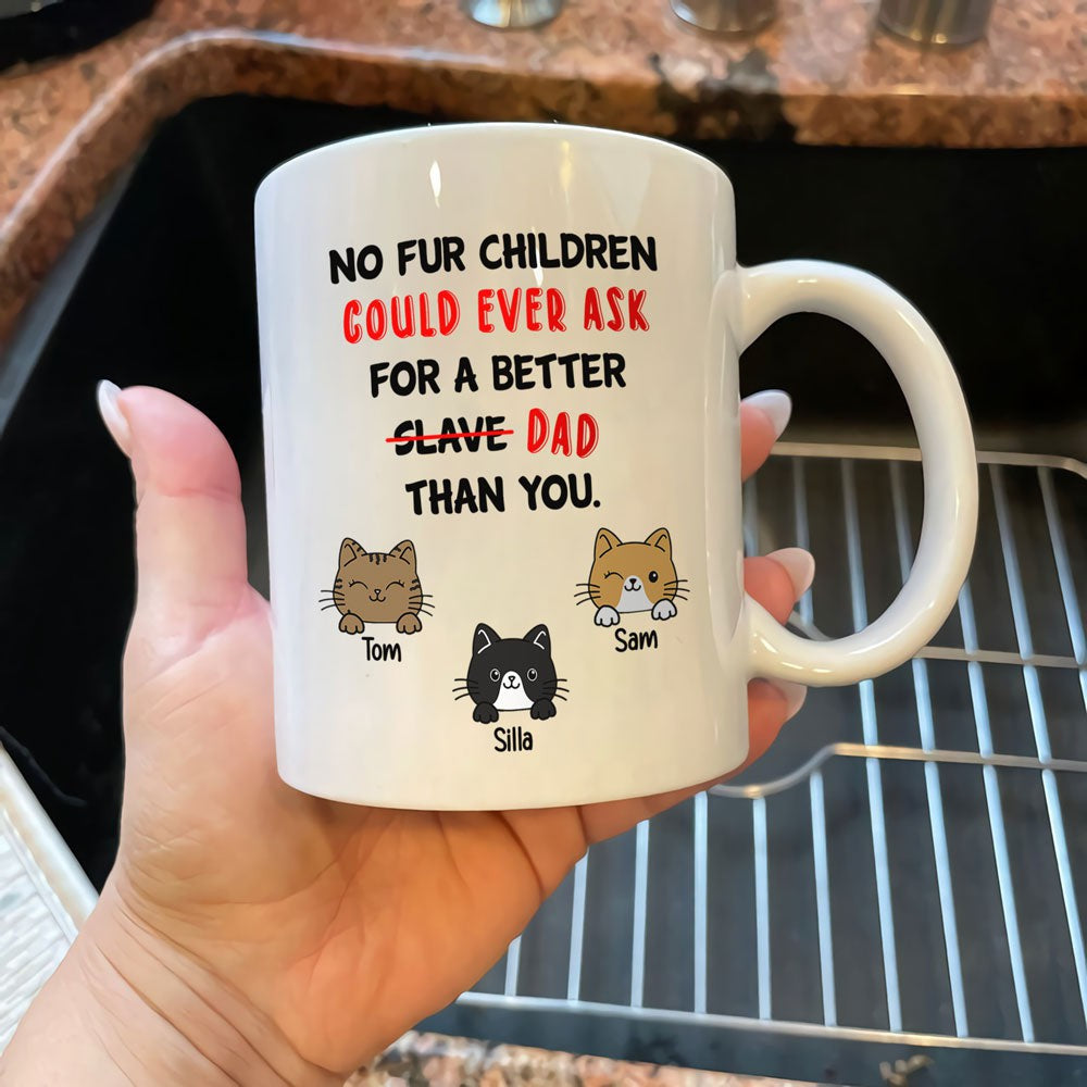 Cat Dad Ask For A Better Slave Dad Than You Personalized Mug