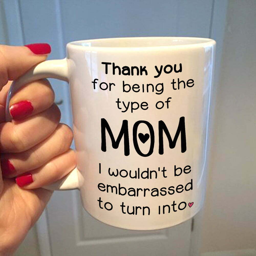 Gift For Mom Thank You I Wouldn't Be Embarrassed To Turn Into